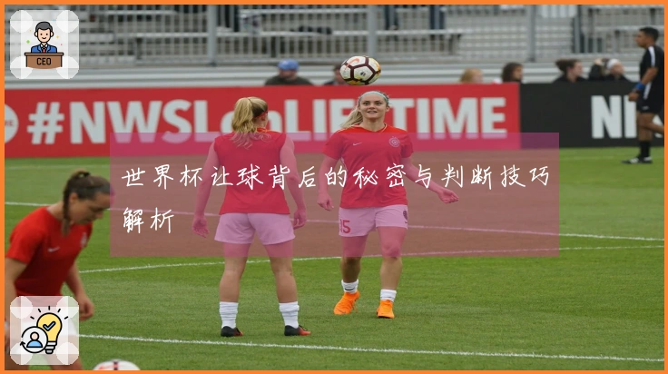 世界杯让球背后的秘密与判断技巧解析