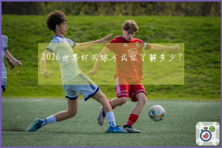 2026世界杯买球方式你了解多少？